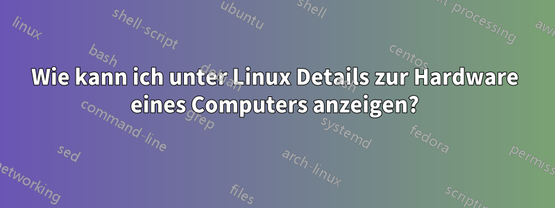 Wie kann ich unter Linux Details zur Hardware eines Computers anzeigen?