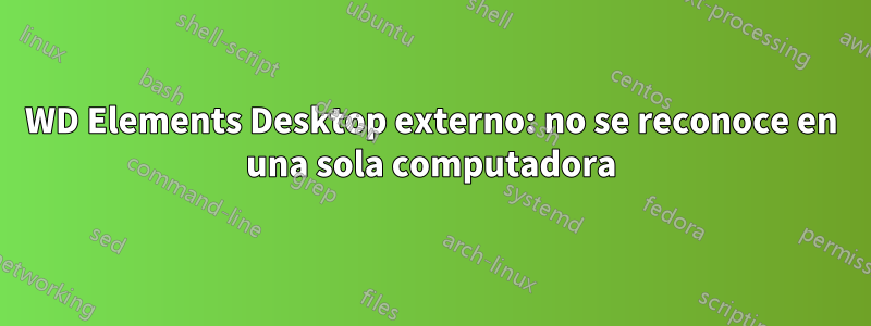 WD Elements Desktop externo: no se reconoce en una sola computadora