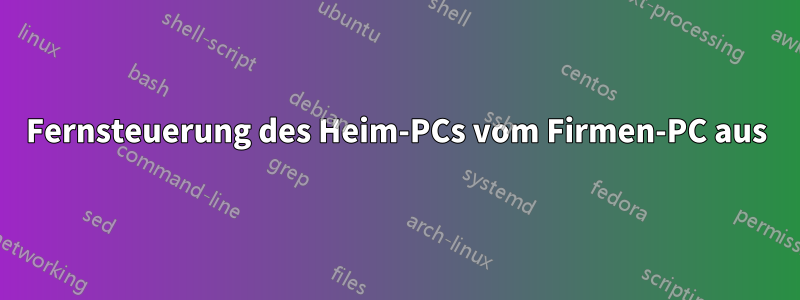 Fernsteuerung des Heim-PCs vom Firmen-PC aus