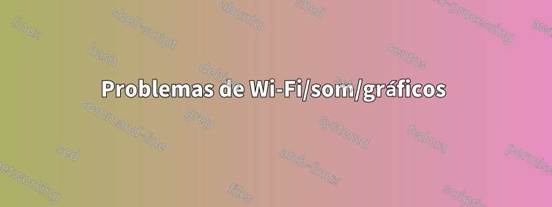 Problemas de Wi-Fi/som/gráficos