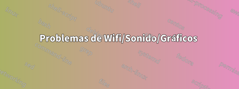Problemas de Wifi/Sonido/Gráficos