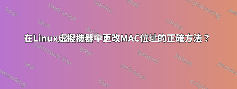 在Linux虛擬機器中更改MAC位址的正確方法？