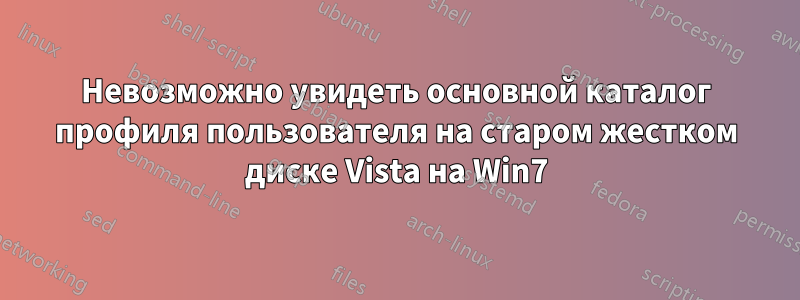 Невозможно увидеть основной каталог профиля пользователя на старом жестком диске Vista на Win7