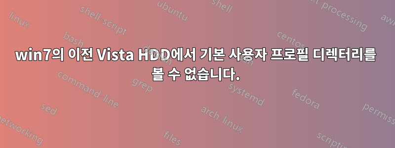 win7의 이전 Vista HDD에서 기본 사용자 프로필 디렉터리를 볼 수 없습니다.