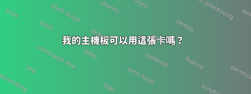 我的主機板可以用這張卡嗎？ 