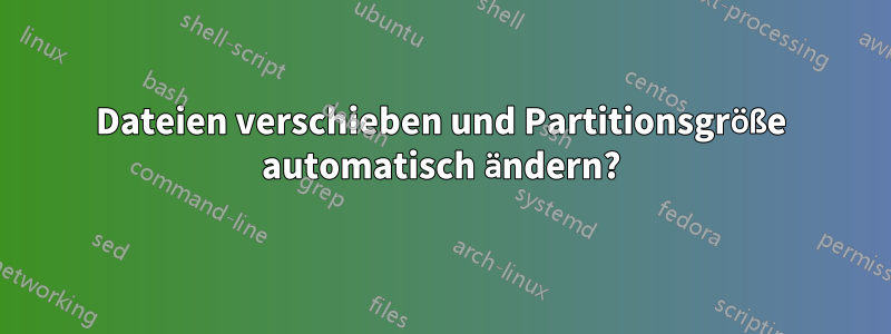 Dateien verschieben und Partitionsgröße automatisch ändern?