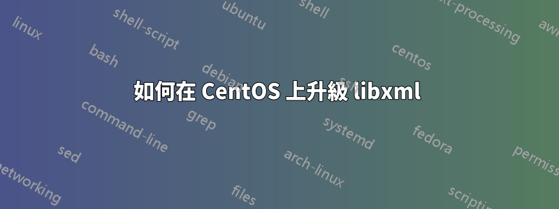 如何在 CentOS 上升級 libxml