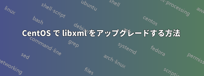 CentOS で libxml をアップグレードする方法