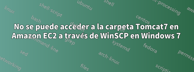 No se puede acceder a la carpeta Tomcat7 en Amazon EC2 a través de WinSCP en Windows 7