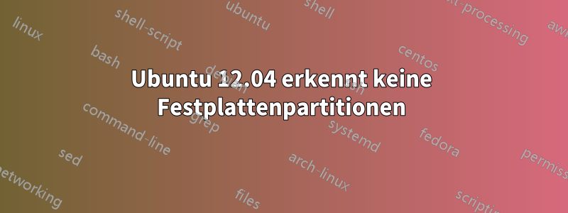 Ubuntu 12.04 erkennt keine Festplattenpartitionen