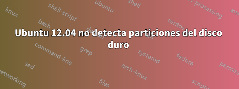 Ubuntu 12.04 no detecta particiones del disco duro