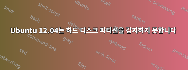 Ubuntu 12.04는 하드 디스크 파티션을 감지하지 못합니다