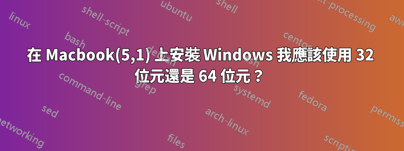 在 Macbook(5,1) 上安裝 Windows 我應該使用 32 位元還是 64 位元？