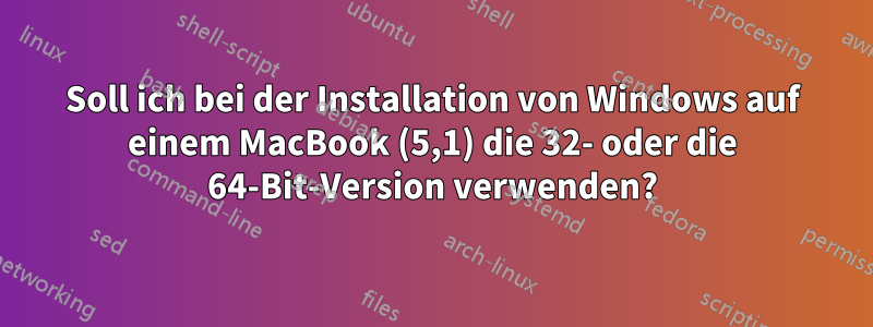 Soll ich bei der Installation von Windows auf einem MacBook (5,1) die 32- oder die 64-Bit-Version verwenden?