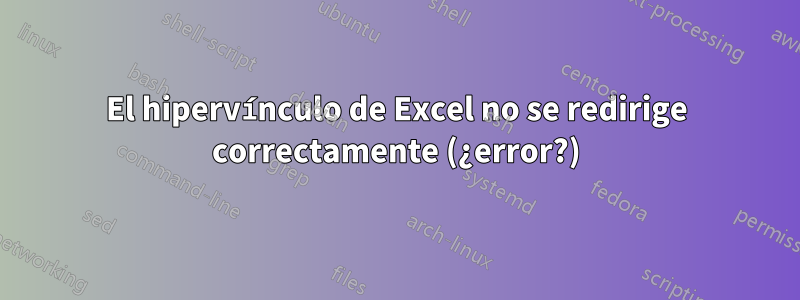 El hipervínculo de Excel no se redirige correctamente (¿error?)