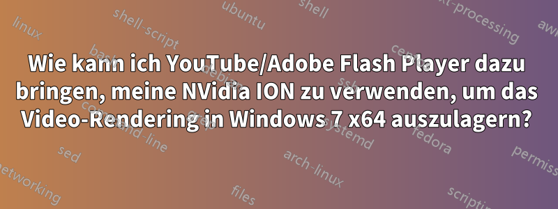 Wie kann ich YouTube/Adobe Flash Player dazu bringen, meine NVidia ION zu verwenden, um das Video-Rendering in Windows 7 x64 auszulagern?