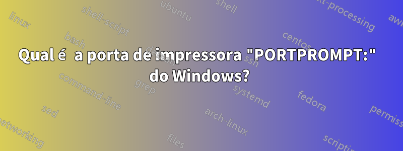Qual é a porta de impressora "PORTPROMPT:" do Windows?