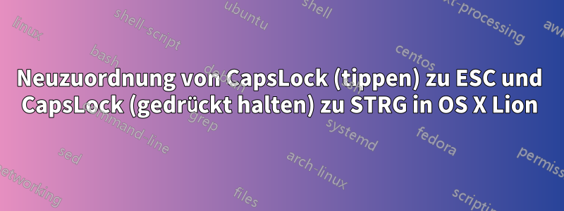 Neuzuordnung von CapsLock (tippen) zu ESC und CapsLock (gedrückt halten) zu STRG in OS X Lion
