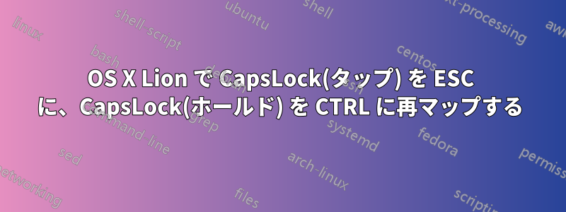 OS X Lion で CapsLock(タップ) を ESC に、CapsLock(ホールド) を CTRL に再マップする