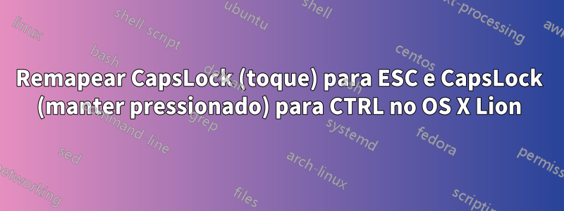Remapear CapsLock (toque) para ESC e CapsLock (manter pressionado) para CTRL no OS X Lion