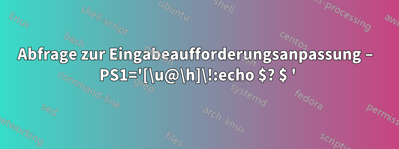 Abfrage zur Eingabeaufforderungsanpassung – PS1='[\u@\h]\!:echo $? $ '