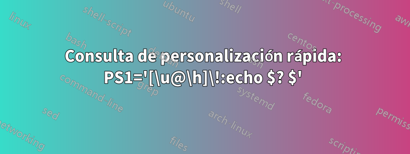 Consulta de personalización rápida: PS1='[\u@\h]\!:echo $? $'
