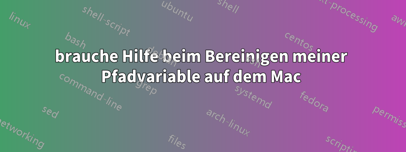 brauche Hilfe beim Bereinigen meiner Pfadvariable auf dem Mac