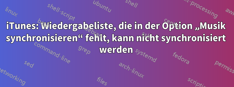 iTunes: Wiedergabeliste, die in der Option „Musik synchronisieren“ fehlt, kann nicht synchronisiert werden
