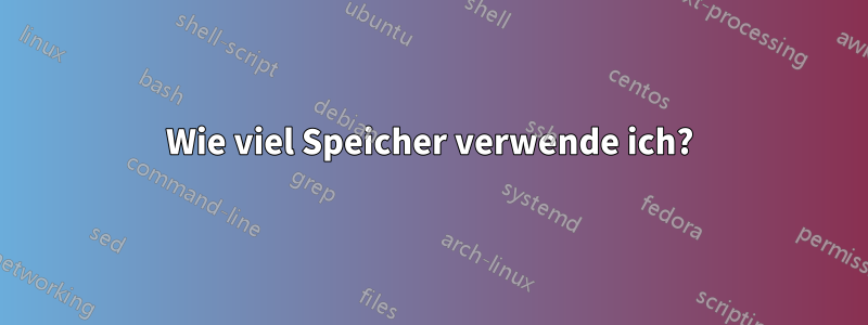 Wie viel Speicher verwende ich?