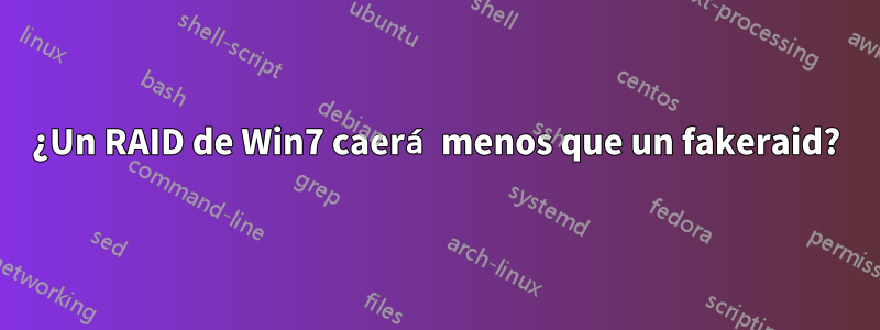 ¿Un RAID de Win7 caerá menos que un fakeraid?