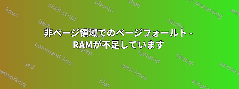 非ページ領域でのページフォールト - RAMが不足しています