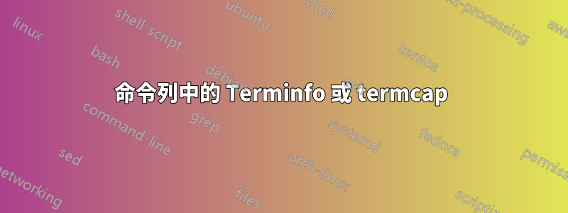 命令列中的 Terminfo 或 termcap