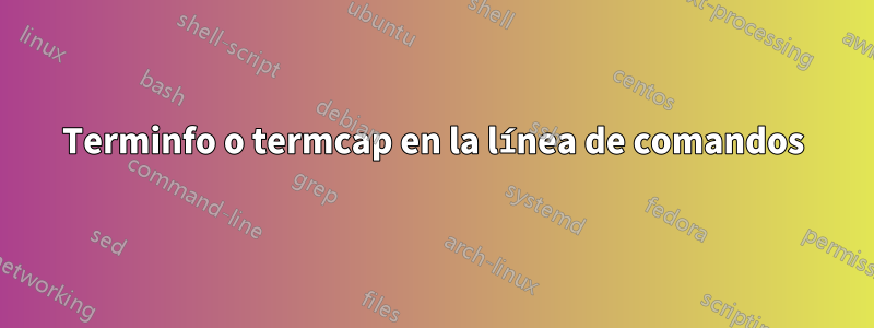 Terminfo o termcap en la línea de comandos
