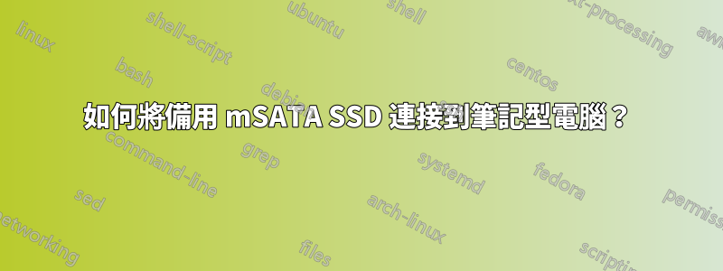 如何將備用 mSATA SSD 連接到筆記型電腦？