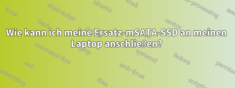 Wie kann ich meine Ersatz-mSATA-SSD an meinen Laptop anschließen?