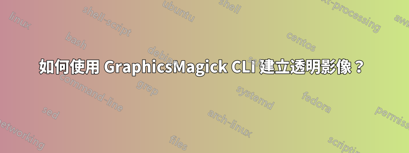 如何使用 GraphicsMagick CLI 建立透明影像？