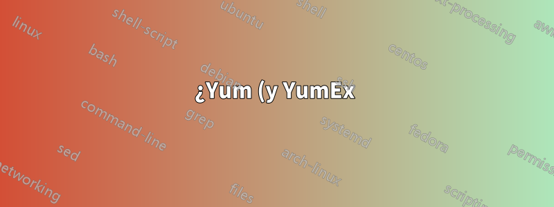 ¿Yum (y YumEx) están pensados para su uso en sistemas Debian/Ubuntu, así como en sistemas CentOS?