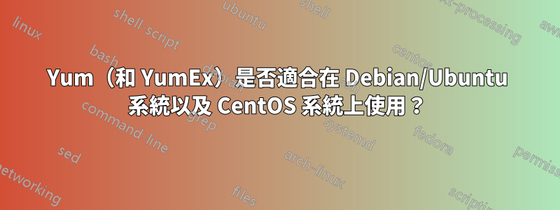 Yum（和 YumEx）是否適合在 Debian/Ubuntu 系統以及 CentOS 系統上使用？