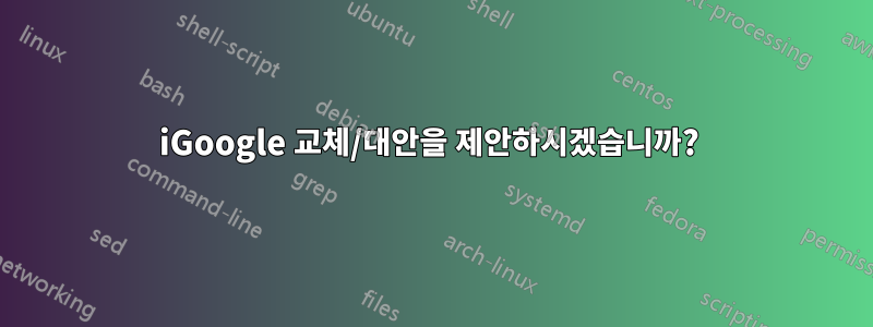 iGoogle 교체/대안을 제안하시겠습니까? 