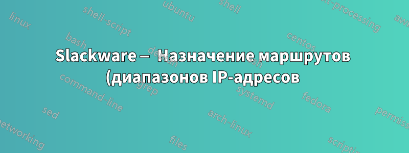 Slackware — Назначение маршрутов (диапазонов IP-адресов) одному из множества сетевых адаптеров