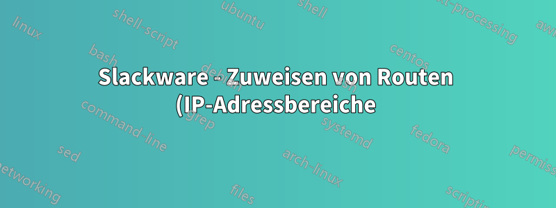 Slackware - Zuweisen von Routen (IP-Adressbereiche) zu einem von mehreren Netzwerkadaptern
