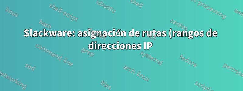 Slackware: asignación de rutas (rangos de direcciones IP) a uno de los muchos adaptadores de red