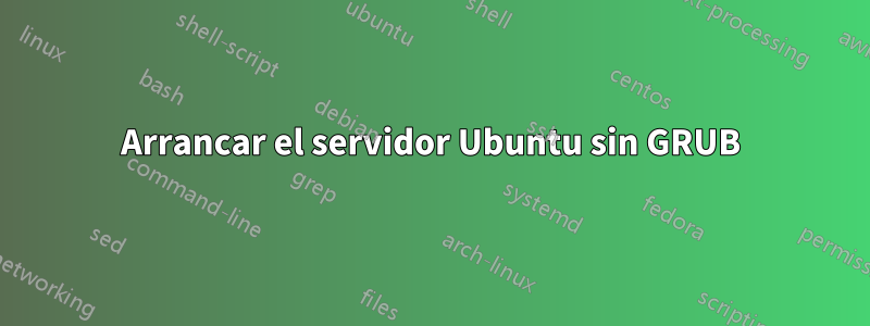 Arrancar el servidor Ubuntu sin GRUB