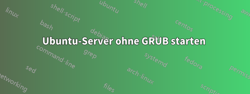 Ubuntu-Server ohne GRUB starten