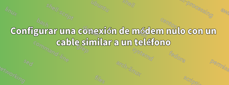 Configurar una conexión de módem nulo con un cable similar a un teléfono