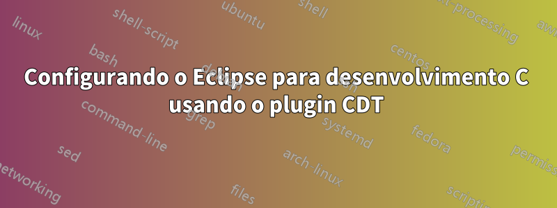 Configurando o Eclipse para desenvolvimento C usando o plugin CDT