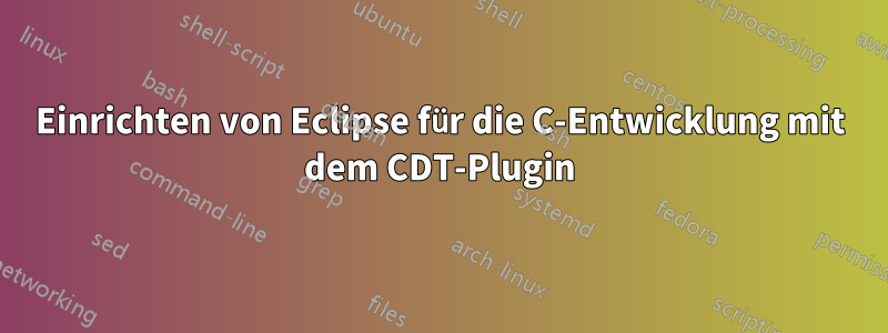 Einrichten von Eclipse für die C-Entwicklung mit dem CDT-Plugin