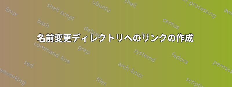 名前変更ディレクトリへのリンクの作成