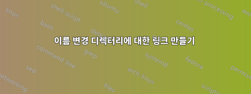 이름 변경 디렉터리에 대한 링크 만들기