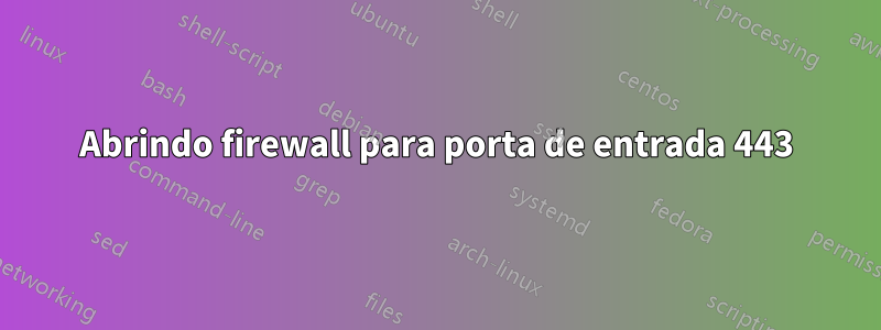 Abrindo firewall para porta de entrada 443